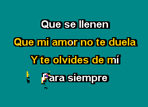 Que se llenen
Que mi amor no te duela

Y te olvides de mi
IL

Fara siempre
