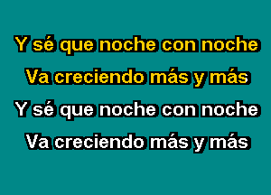 Y Stiz que noche con noche
Va creciendo mas y mas
Y Stiz que noche con noche

Va creciendo mas y mas