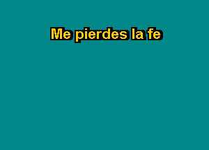 Me pierdes la fe