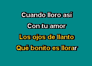 Cuando lloro asi

Con tu amor

Los ojos de llanto

Quc'a bonito es Ilorar