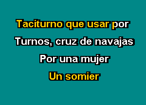 Taciturno que usar por

Turnos, cruz de navajas

Por una mujer

Un somier