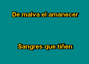 De malva el amanecer

Sangres que tiFIen