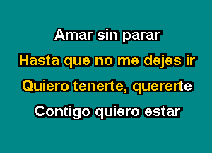 Amar sin parar
Hasta que no me dejes ir

Quiero tenerte, quererte

Contigo quiero estar

g