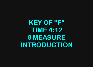 KEY OF F
TlME4z12

8MEASURE
INTRODUCTION