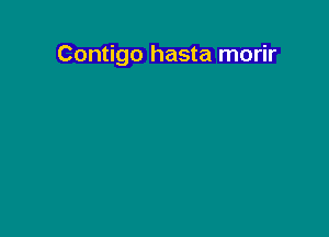 Contigo hasta morir