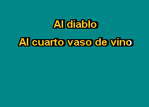 Al diablo

AI cuarto vaso de vino