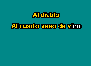 Al diablo

AI cuarto vaso de vino