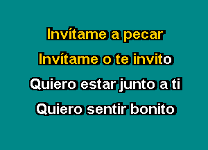 Invitame a pecar

Invitame o te invito
Quiero estar junto a ti

Quiero sentir bonito