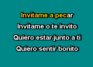 Invitame a pecar

Invitame o te invito
Quiero estar junto a ti

Quiero sentir bonito