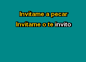 Invitame a pecar

Invitame o te invito