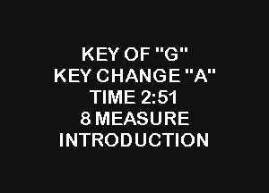 KEY OF G
KEY CHANGE A

TIME 2151
8MEASURE
INTRODUCTION