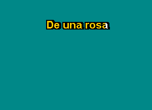 De una rosa