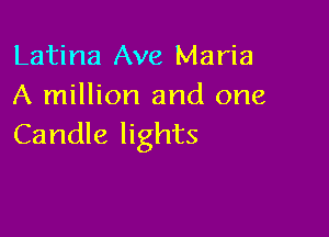 Latina Ave Maria
A million and one

Candle lights