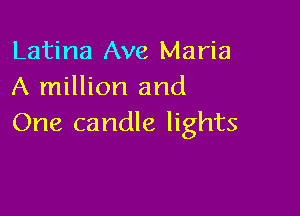 Latina Ave Maria
A million and

One candle lights