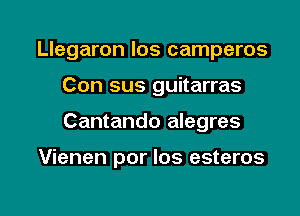 Llegaron los camperos

Con sus guitarras
Cantando alegres

Vienen por los esteros