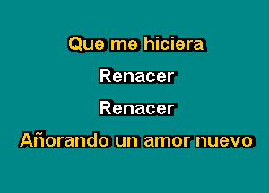 Que me hiciera
Renacer

Renacer

Ariorando un amor nuevo