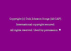 Copyright (c) Dick Johnson Songs (ASCAP)
hman'oxml copyright secured,

All rights marred. Used by perminion '