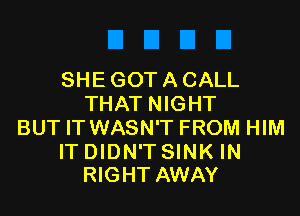 SHE GOT A CALL
THAT NIGHT

BUT IT WASN'T FROM HIM

IT DIDN'TSINK IN
RIGHTAWAY