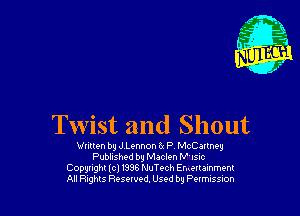 Twist and Shout

Written by J.Lennon (x P McCartney
Published by Maclen N' mc
Copgtighl (cl 1398 NuTech En-onamment
All Phghts Reserved, Used by Potmnssnon