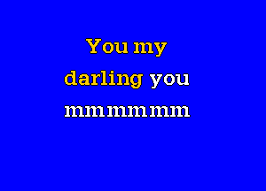 You my

darling you

111111 111111 111111