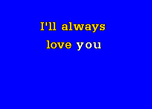 I'll always

love you