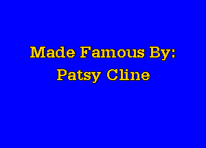Made Famous Byz

Patsy Cline