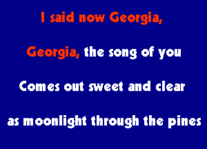 the song of you

Comes out sweet and clear

as moonlight through the pines