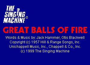 HIE- -

SINEWE-
MAEHIH!

Words 9 Musnc by Jack Hammer, Otis Blackwell
Copyright (c) 1957 Hull 6. Range Songs, Inc.
Unichappell Musuc, Inc , Channel! 9 00,, Inc,

(c) 1999 The Singing Machine