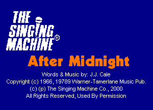 ifs

EINEWEG,
MMIIIMG)

Amzelr Midnight!

Words 8 Music byi J.J. Cale
Copyright (c) 1988, 19789 Warner-Tamerlane Music Pub.
(0) (p) The Singing Machine Co., 2000
All Rights Reserved, Used By Permission