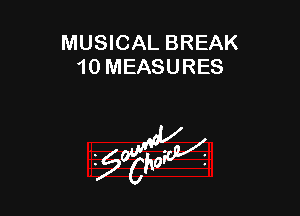 MUSICAL BREAK
10 MEASURES