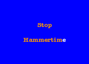St op

I-Iammertime
