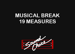 MUSICAL BREAK
19 MEASURES