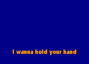 I wanna hold your hand