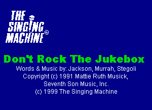 IHf -
SWEWFO
HAEHIHIO

DonT Rock The Jukebox

Words 8. MUSIC by Jackson, Murrah, Stegoll
Copyright (0 I991 Mattie Ruth Musick.
Seventh Son Musnc, Inc,

(c) 1999 The Singing Machine