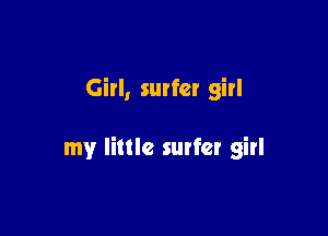 Girl, surfer girl

my little sutfcr girl