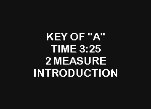 KEY OF A
TIME 325

2MEASURE
INTRODUCTION