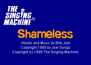 If- -
SINGUWIQ
MABHIMO

Shameless

Wovds and Musnc by BnltyJoel
Copvnghl1989 byJoel Songs
Copyught (c) 1999 The Smgmg Machine