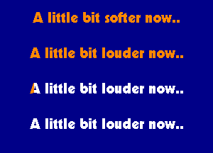 A little bit softer now..

A little bit louder now..

A little bit louder now

A little bit louder now