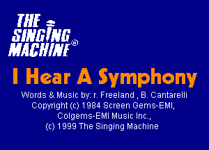 Mfr.
SIHE'NEQD
lifbfilu'llllfIF'D

ll Hear A Symphony

Words 8. MUSIC by r Fleeland , B Cantarelll
C0pyughl(c)1984 Scleen Gems-EMI,
Colgems-EMI Musuc Inc,

(0)1999 The Singing Machine