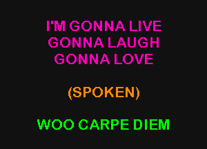 (SPOKEN)

WOO CARPE DIEM