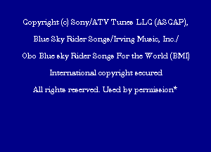 Copyright (c) SonylATv Tunes LLC (AS CAP),
Bluc Sky Ridm' Sonsbnn'ing Music, Inc!
Obo Bluc sky Ridm' Songs For tho World(BM11
Inmn'onsl copyright Bocuxcd

All rights named. Used by pmnisbion
