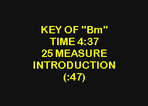 KEY OF Bm
TIME4z37

25 MEASURE
INTRODUCTION
(147)