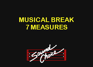 MUSICAL BREAK
7 MEASURES