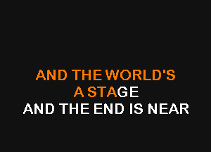 AND THE WORLD'S

ASTAGE
AND THE END IS NEAR