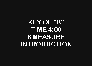 KEY OF B
TlME4i00

8MEASURE
INTRODUCTION