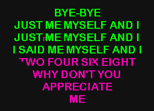 BYE-BYE
JUST ME MYSELF AND I
JUST ME MYSELF AND I
I SAID ME MYSELF AND I