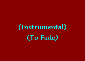 (Instrumental)

(To Fade)