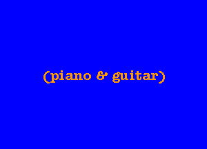 (piano 6' guitar)