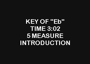 KEY OF Eb
TIME 3z02

SMEASURE
INTRODUCTION