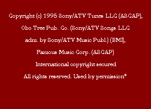 Copyright (c) 1995 SonylATv Tunes LLC (ASCAP),
Obo Tmc Pub. Co. (SonWATV Songs LLC
adm. by SonylATv Music Publ.) (3M1),
Famous Music Corp. (ASCAPJ
Inmn'onsl copyright Bocuxcd

All rights named. Used by pmnisbion